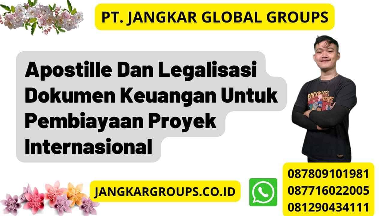 Apostille Dan Legalisasi Dokumen Keuangan Untuk Pembiayaan Proyek Internasional