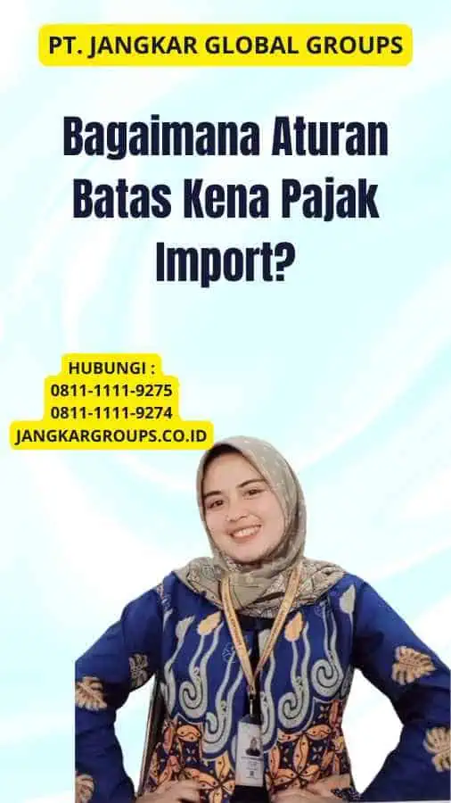 Bagaimana Aturan Batas Kena Pajak Import?