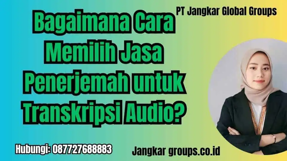 Bagaimana Cara Memilih Jasa Penerjemah untuk Transkripsi Audio