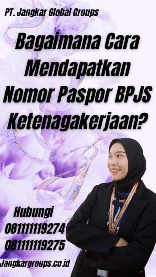 Bagaimana Cara Mendapatkan Nomor Paspor BPJS Ketenagakerjaan?