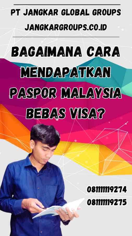 Bagaimana Cara Mendapatkan Paspor Malaysia Bebas Visa?