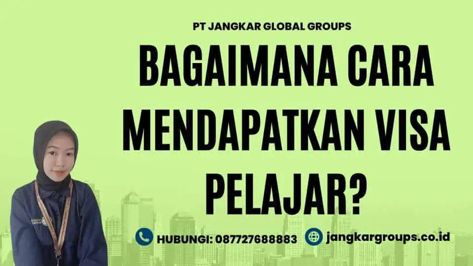 Bagaimana Cara Mendapatkan Visa Pelajar?