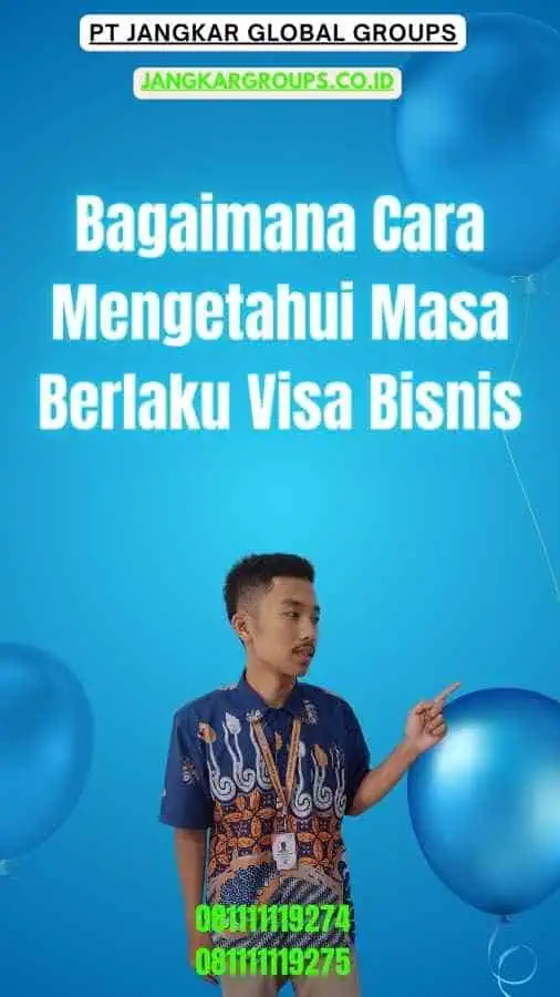 Bagaimana Cara Mengetahui Masa Berlaku Visa Bisnis-Masa Berlaku Visa Bisnis: Semua yang Perlu Anda Ketahui