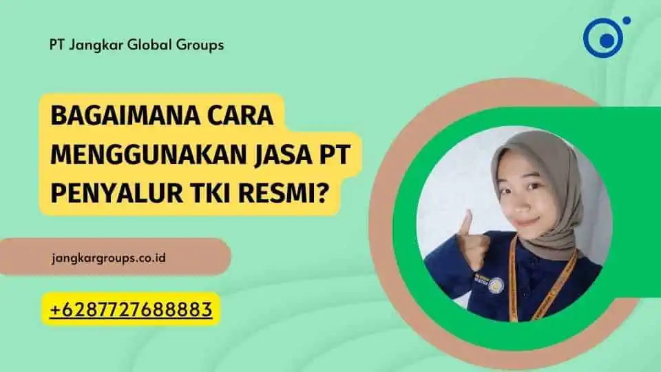 Bagaimana Cara Menggunakan Jasa PT Penyalur TKI Resmi?