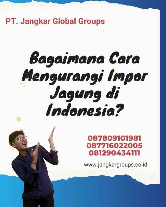 Bagaimana Cara Mengurangi Impor Jagung di Indonesia?