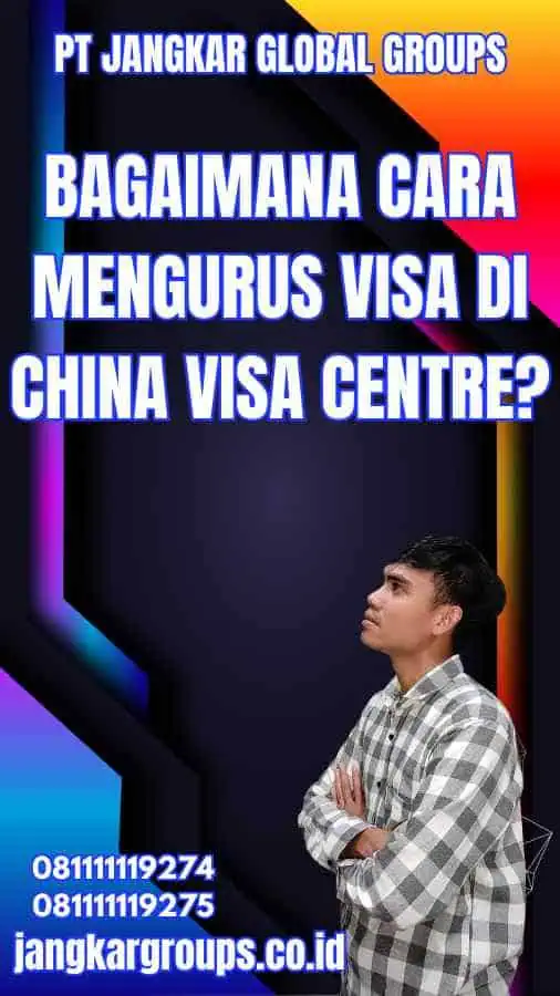 Bagaimana Cara Mengurus Visa di China Visa Centre?