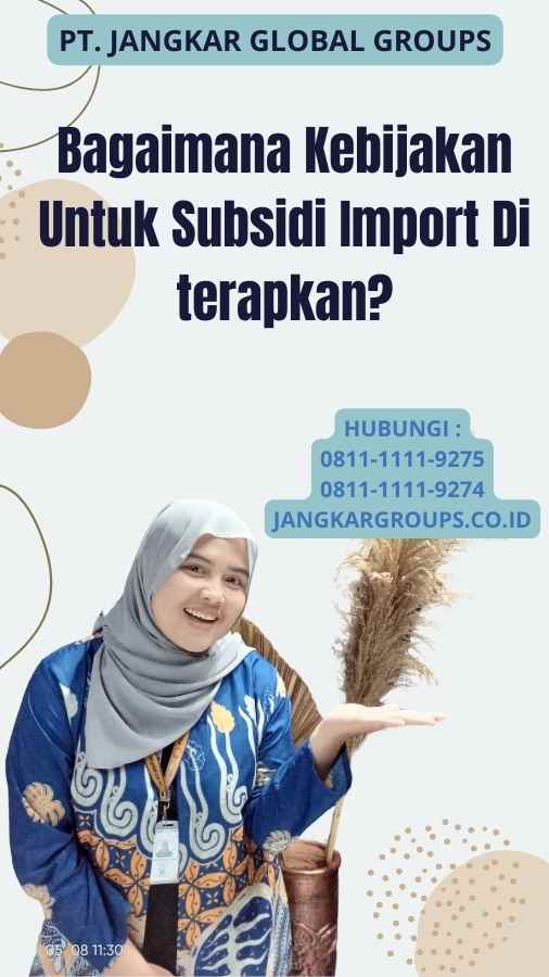 Bagaimana Kebijakan Untuk Subsidi Import Di terapkan?