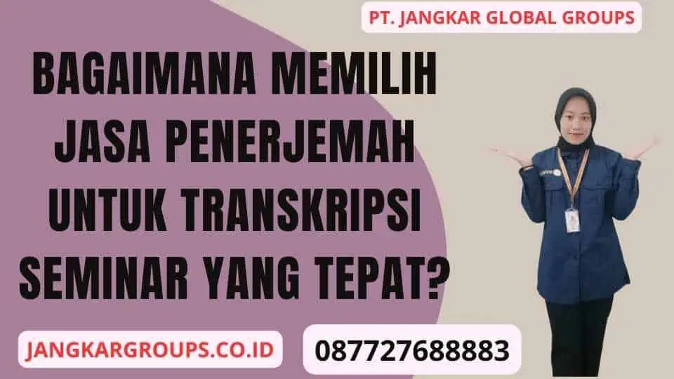 Bagaimana Memilih Jasa Penerjemah untuk Transkripsi Seminar yang Tepat