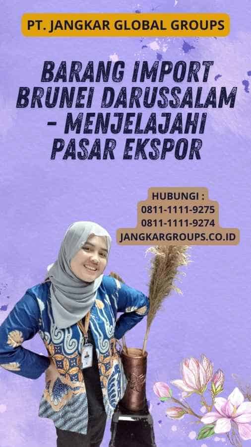 Barang Import Brunei Darussalam - Menjelajahi Pasar Ekspor