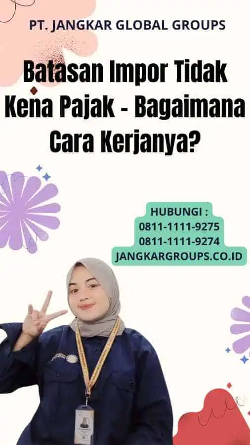 Batasan Impor Tidak Kena Pajak - Bagaimana Cara Kerjanya?