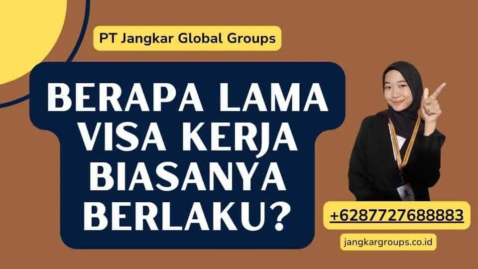 Berapa Lama Visa Kerja Biasanya Berlaku?