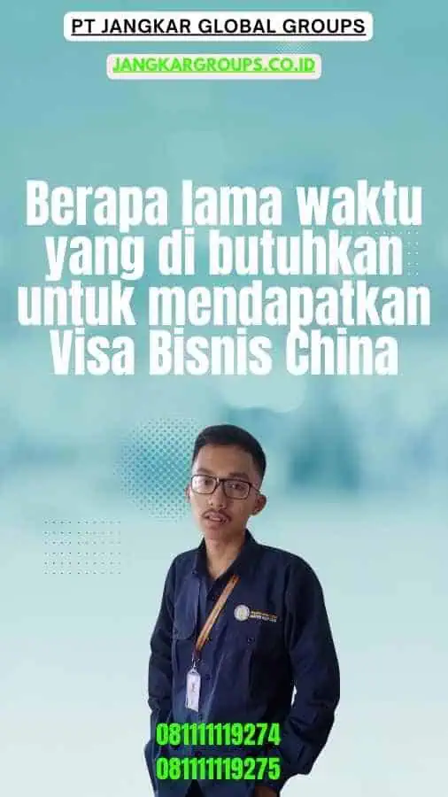 Berapa lama waktu yang di butuhkan untuk mendapatkan Visa Bisnis China