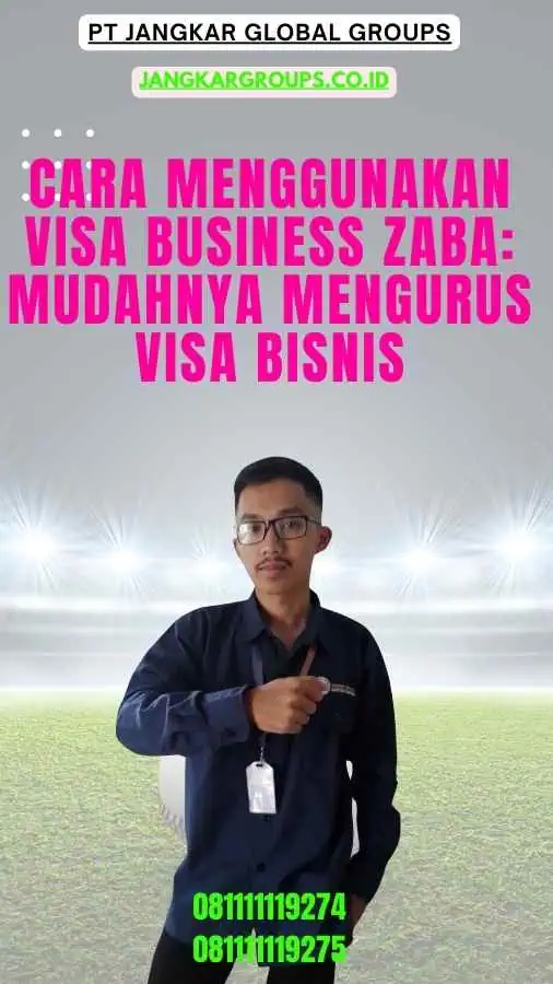 Cara Menggunakan Visa Business Zaba Mudahnya Mengurus Visa Bisnis