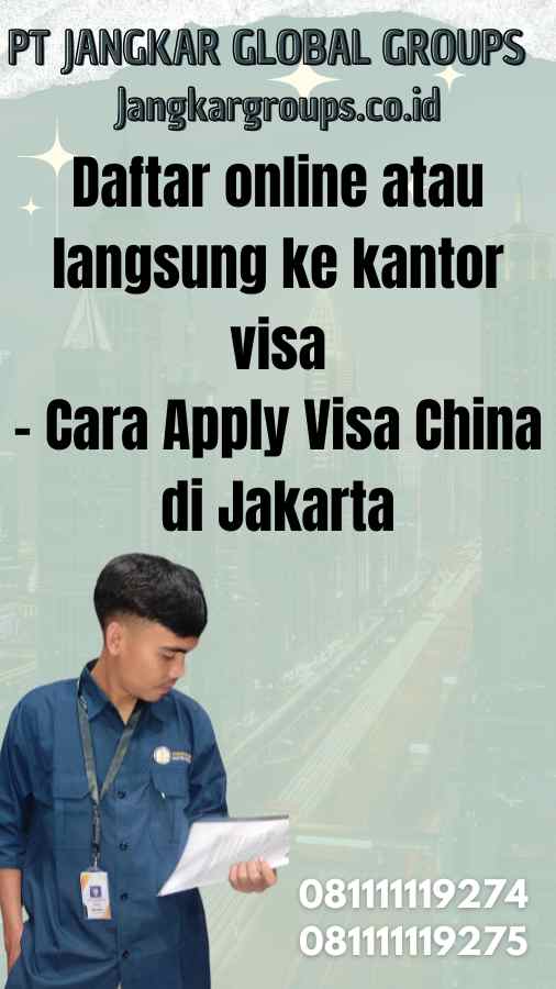 Daftar online atau langsung ke kantor visa - Cara Apply Visa China di Jakarta