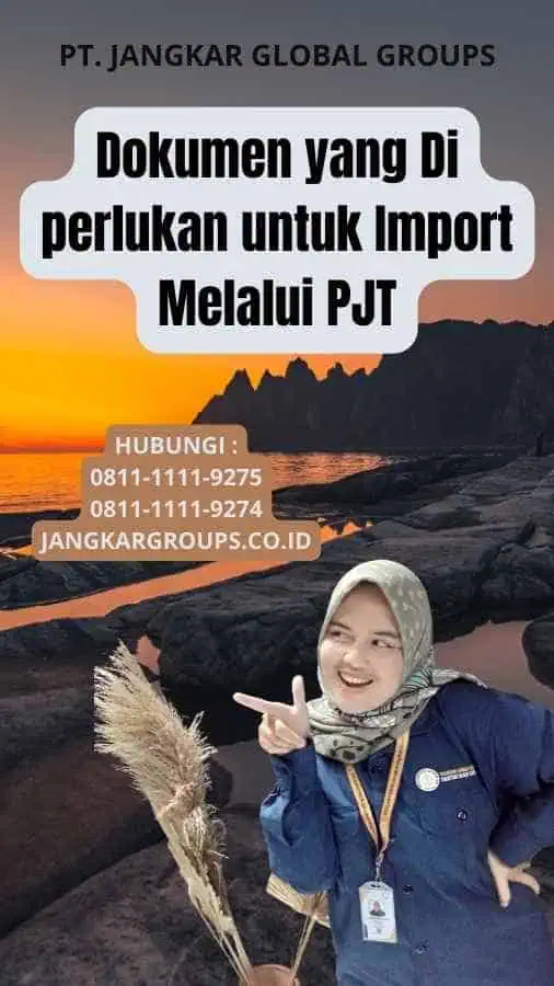 Dokumen yang Di perlukan untuk Import Melalui PJT