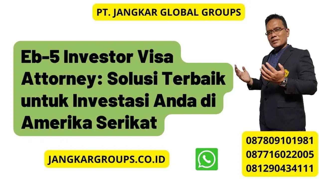 Eb-5 Investor Visa Attorney: Solusi Terbaik untuk Investasi Anda di Amerika Serikat