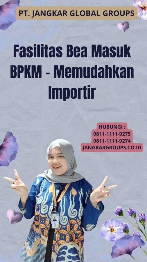 Fasilitas Bea Masuk BPKM - Memudahkan Importir