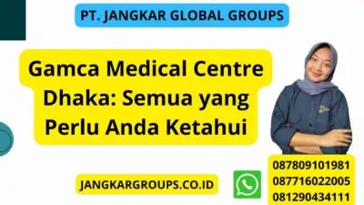 Gamca Medical Centre Dhaka: Semua yang Perlu Anda Ketahui