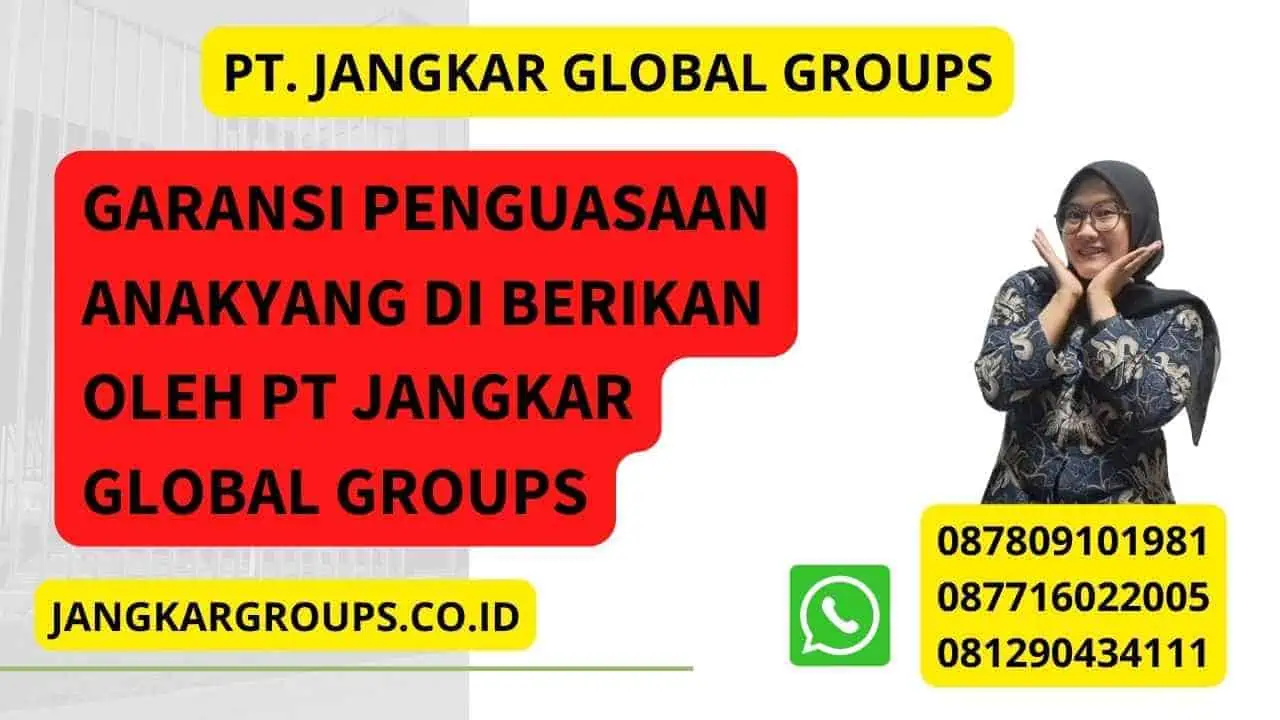 Garansi Penguasaan Anakyang di berikan oleh PT Jangkar Global Groups