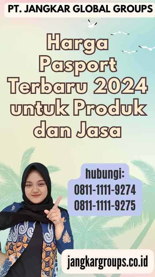 Harga Pasport Terbaru 2024 untuk Produk dan Jasa