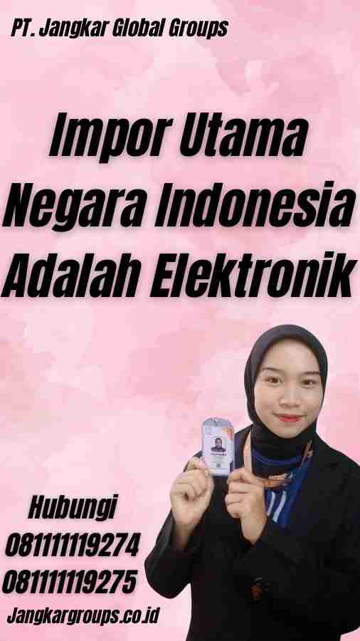 Impor Utama Negara Indonesia Adalah Elektronik