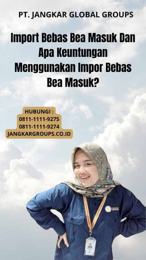 Import Bebas Bea Masuk Dan Apa Keuntungan Menggunakan Impor Bebas Bea Masuk?