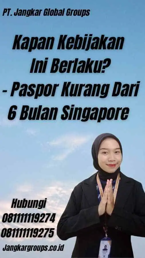 Kapan Kebijakan Ini Berlaku? - Paspor Kurang Dari 6 Bulan Singapore