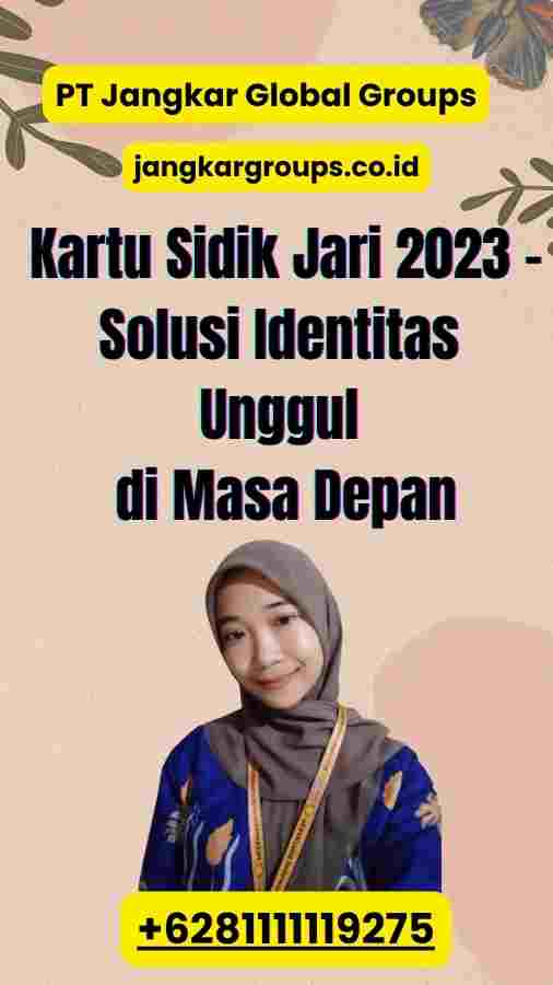 Kartu Sidik Jari 2023 - Solusi Identitas Unggul di Masa Depan