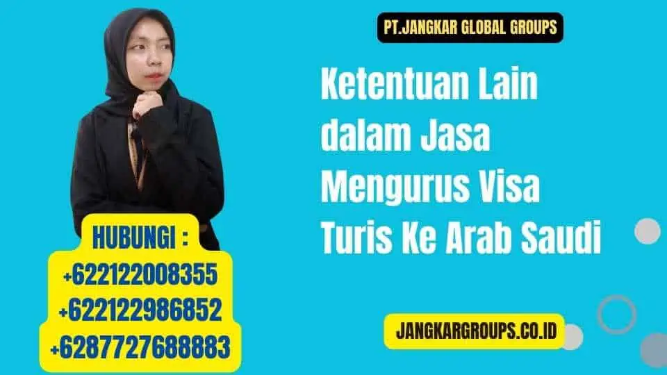 Ketentuan Lain dalam Jasa Mengurus Visa Turis Ke Arab Saudi