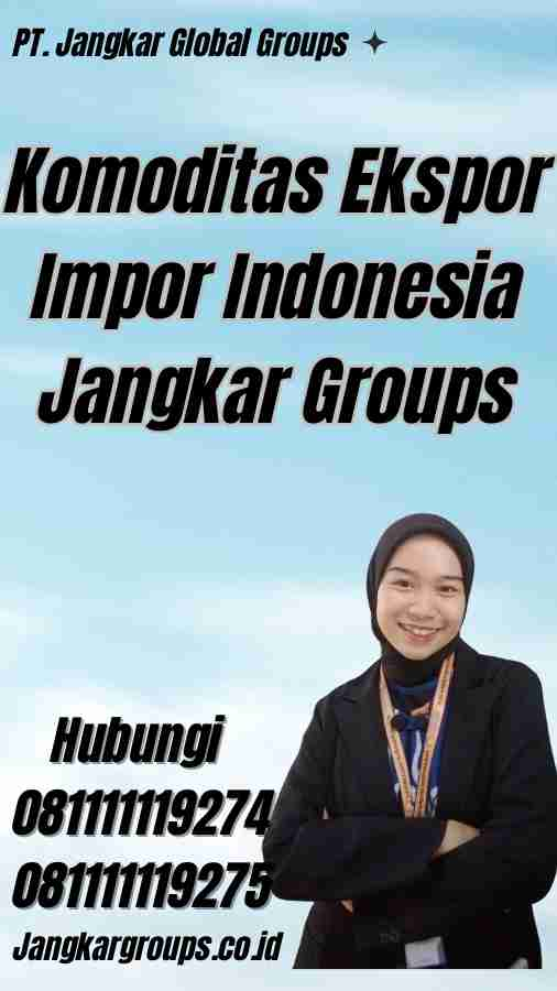 Komoditas Ekspor Impor Indonesia Jangkar Groups