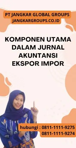 Komponen Utama dalam Jurnal Akuntansi Ekspor Impor