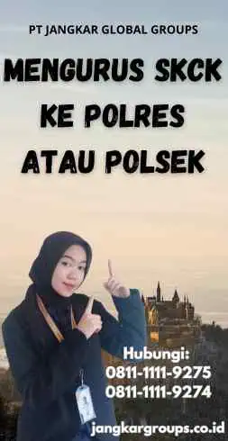 Mengurus SKCK ke Polres atau Polsek