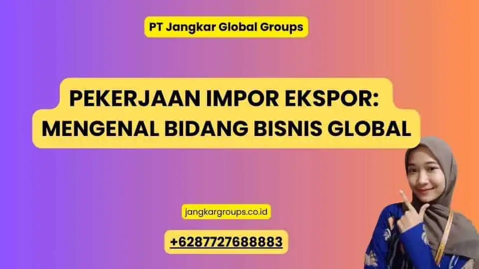 Pekerjaan Impor Ekspor: Mengenal Bidang Bisnis Global