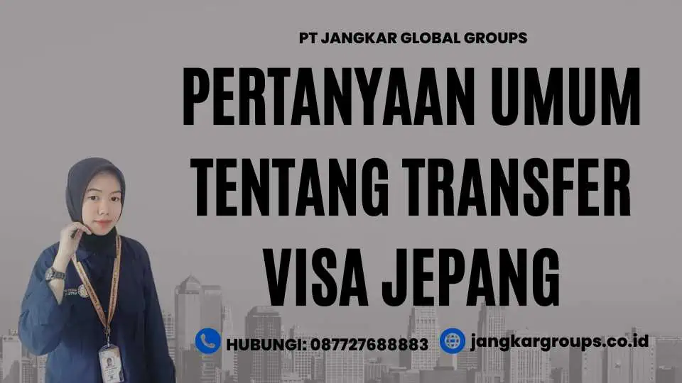 Pertanyaan Umum tentang Transfer Visa Jepang