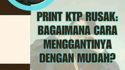 Print KTP Rusak: Bagaimana Cara Menggantinya dengan Mudah?