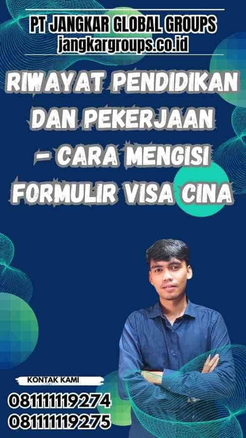 Riwayat Pendidikan dan Pekerjaan - Cara Mengisi Formulir Visa Cina