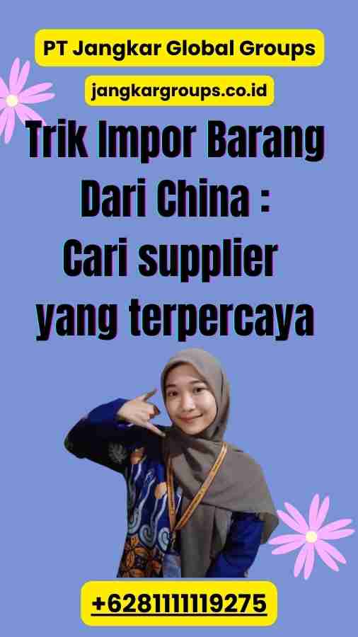 Trik Impor Barang Dari China Cari supplier yang terpercaya