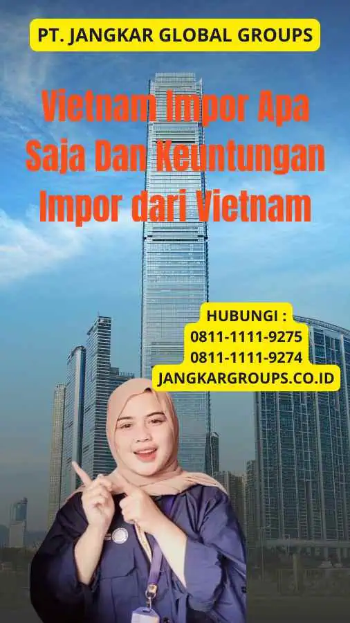 Vietnam Impor Apa Saja Dan Keuntungan Impor dari Vietnam