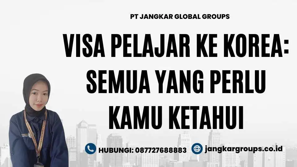 Visa Pelajar Ke Korea: Semua Yang Perlu Kamu Ketahui