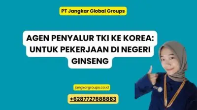 Agen Penyalur TKI Ke Korea: untuk Pekerjaan di Negeri Ginseng