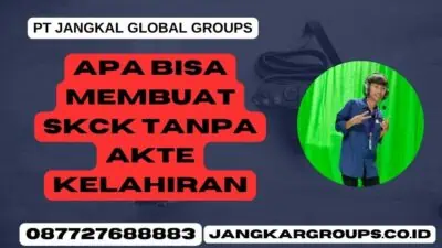 Apa Bisa Membuat SKCK Tanpa Akte Kelahiran