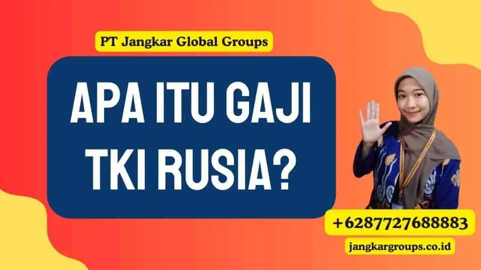 Apa Itu Gaji TKI Rusia?