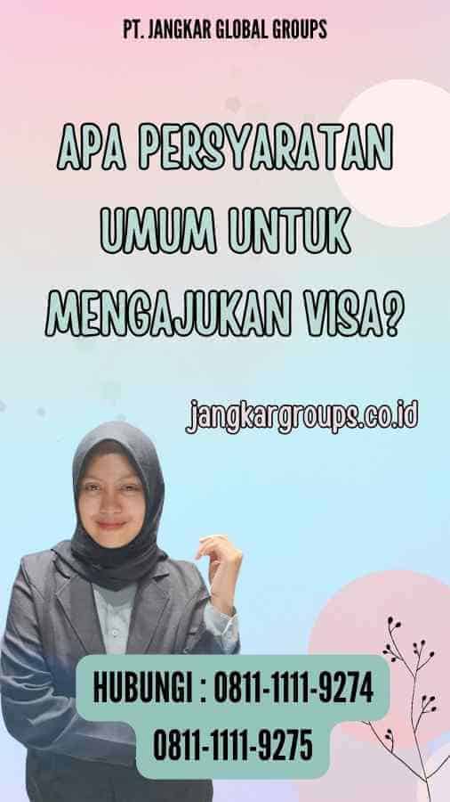 Apa Persyaratan Umum Untuk Mengajukan Visa?