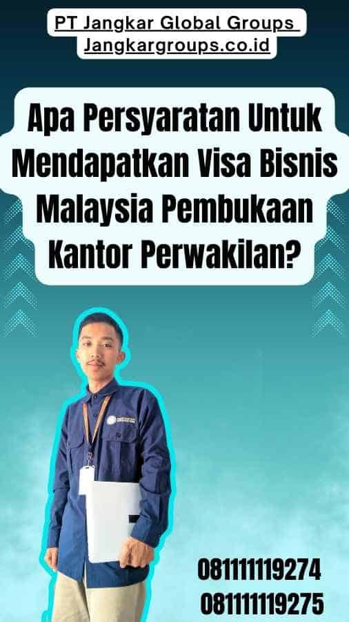 Apa Persyaratan Untuk Mendapatkan Visa Bisnis Malaysia Pembukaan Kantor Perwakilan