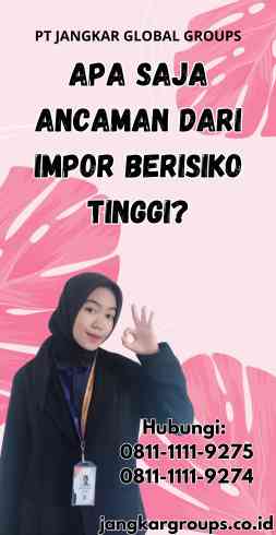 Apa Saja Ancaman dari Impor Berisiko Tinggi