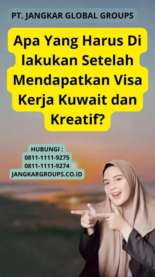 Apa Yang Harus Di lakukan Setelah Mendapatkan Visa Kerja Kuwait dan Kreatif?