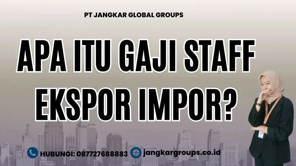 Apa itu Gaji Staff Ekspor Impor?