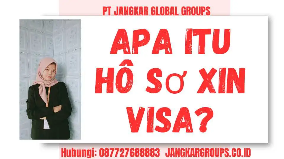 Apa itu Hồ Sơ Xin Visa