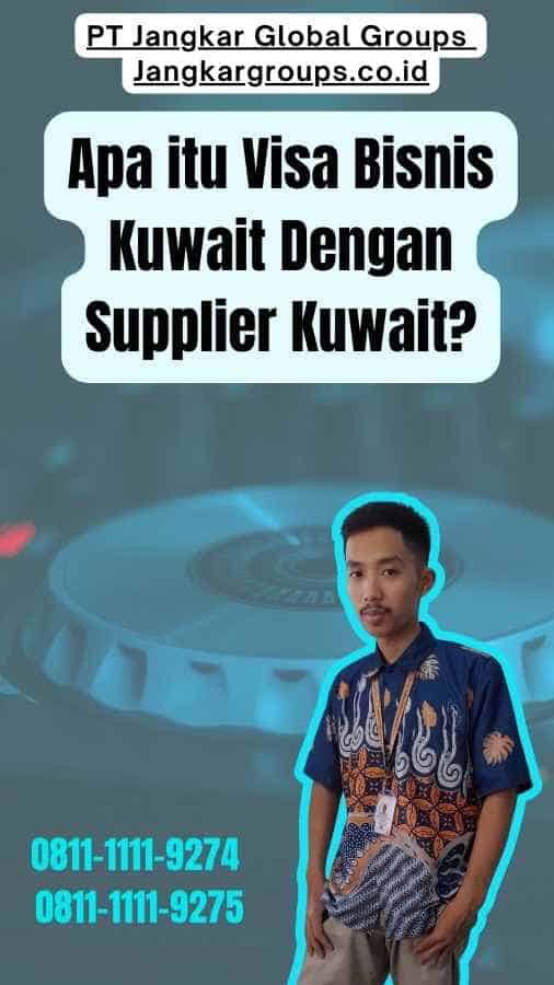 Apa itu Visa Bisnis Kuwait Dengan Supplier Kuwait