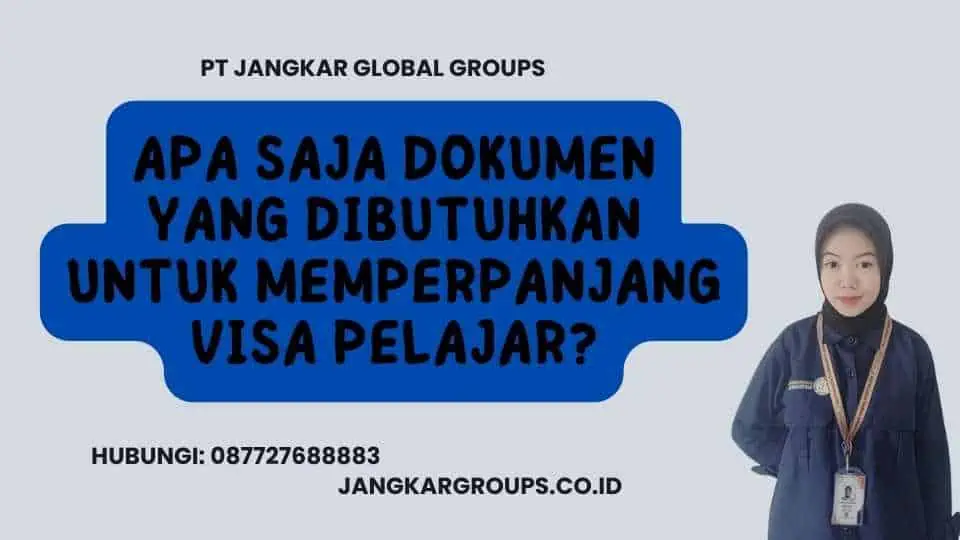 Apa saja dokumen yang dibutuhkan untuk memperpanjang Visa Pelajar?